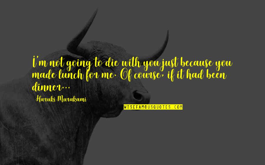 Not Made For You Quotes By Haruki Murakami: I'm not going to die with you just
