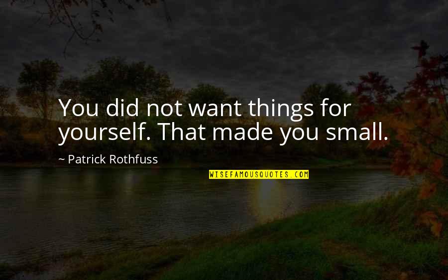 Not Made For You Quotes By Patrick Rothfuss: You did not want things for yourself. That