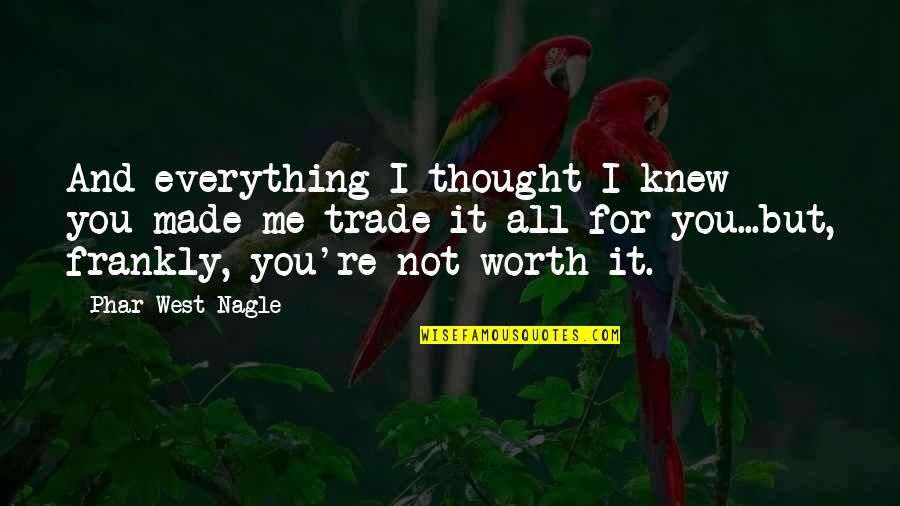 Not Made For You Quotes By Phar West Nagle: And everything I thought I knew - you