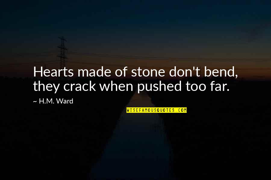 Not Made Of Stone Quotes By H.M. Ward: Hearts made of stone don't bend, they crack