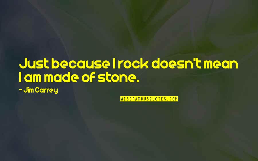 Not Made Of Stone Quotes By Jim Carrey: Just because I rock doesn't mean I am Not Made Of Stone Quotes By Jim Carrey: Just because I rock doesn't mean I am