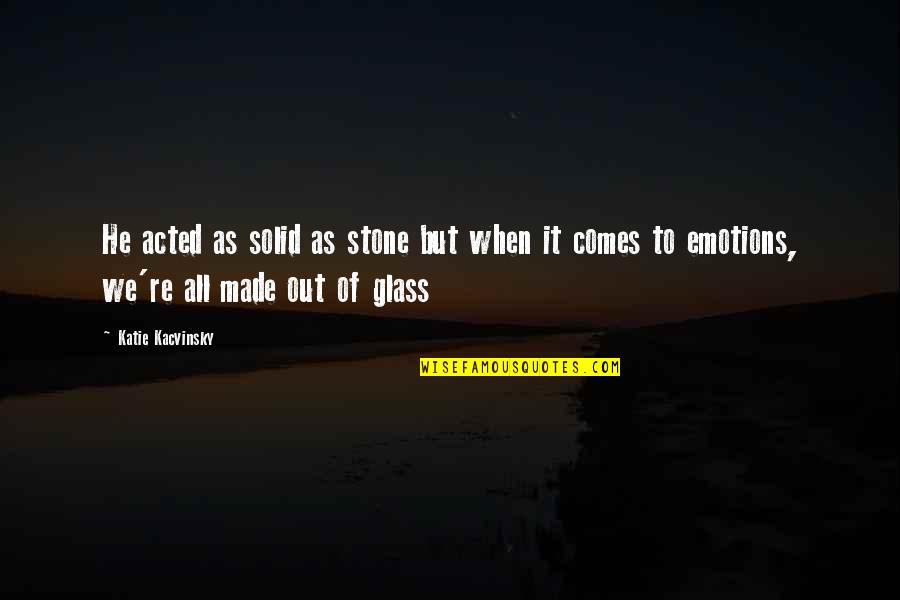 Not Made Of Stone Quotes By Katie Kacvinsky: He acted as solid as stone but when Not Made Of Stone Quotes By Katie Kacvinsky: He acted as solid as stone but when