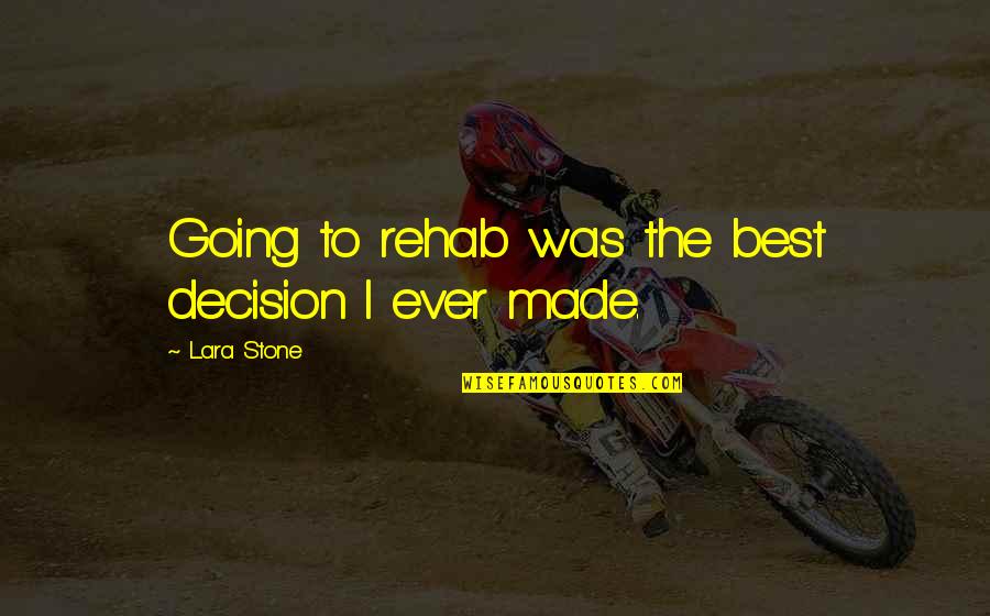 Not Made Of Stone Quotes By Lara Stone: Going to rehab was the best decision I Not Made Of Stone Quotes By Lara Stone: Going to rehab was the best decision I