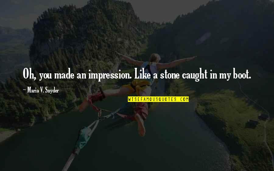 Not Made Of Stone Quotes By Maria V. Snyder: Oh, you made an impression. Like a stone