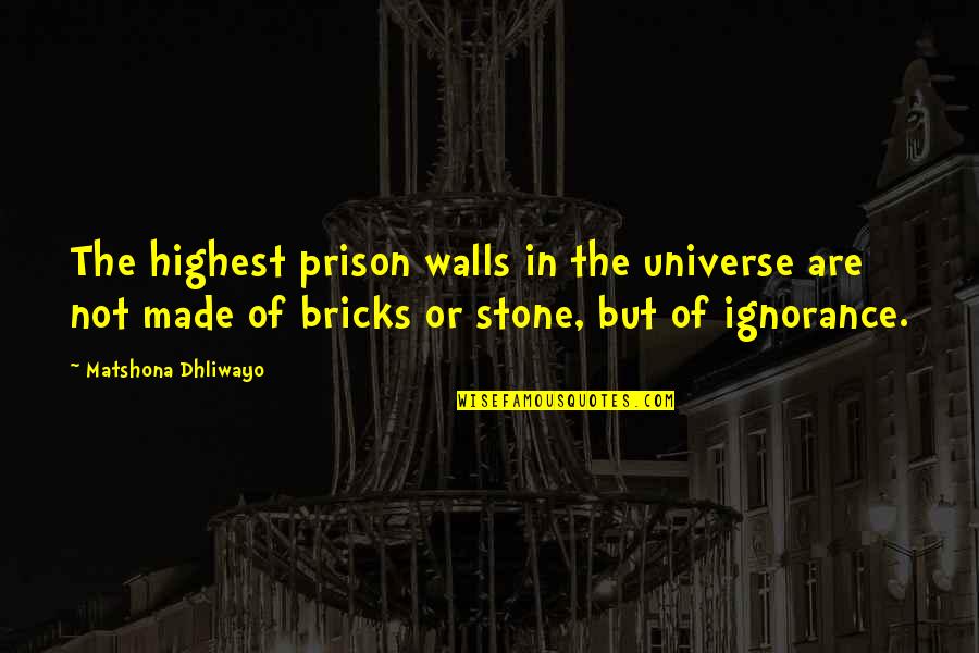 Not Made Of Stone Quotes By Matshona Dhliwayo: The highest prison walls in the universe are