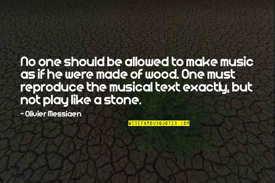 Not Made Of Stone Quotes By Olivier Messiaen: No one should be allowed to make music Not Made Of Stone Quotes By Olivier Messiaen: No one should be allowed to make music