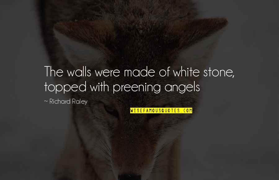 Not Made Of Stone Quotes By Richard Raley: The walls were made of white stone, topped