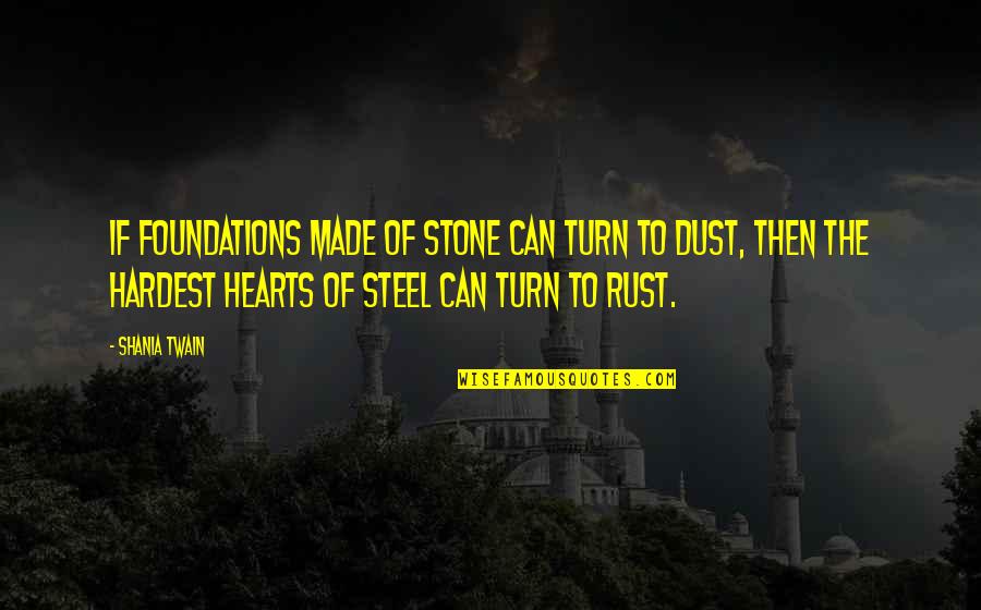 Not Made Of Stone Quotes By Shania Twain: If foundations made of stone can turn to Not Made Of Stone Quotes By Shania Twain: If foundations made of stone can turn to