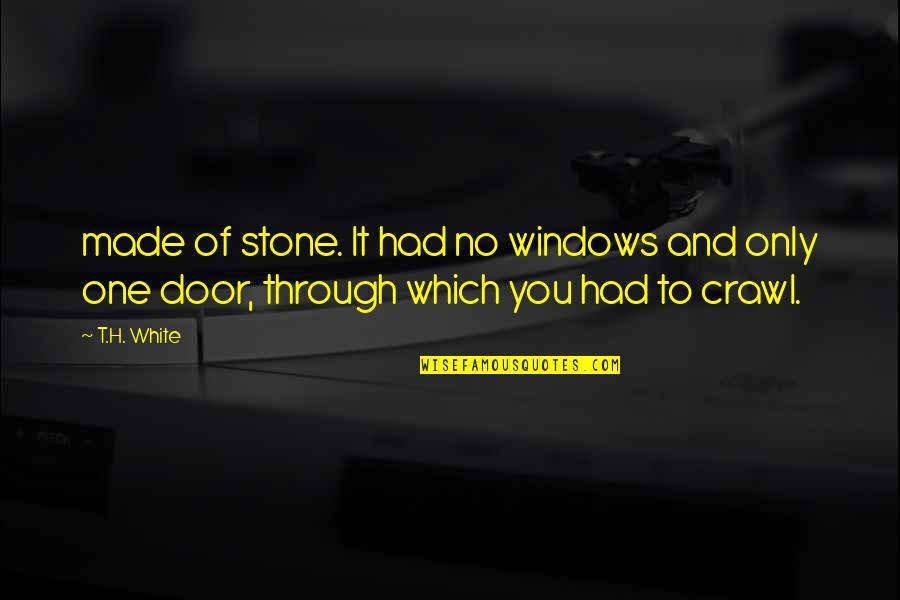 Not Made Of Stone Quotes By T.H. White: made of stone. It had no windows and