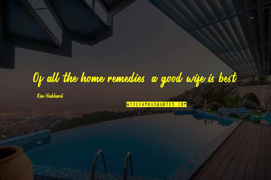 Not Making A Sports Team Quotes By Kin Hubbard: Of all the home remedies, a good wife Not Making A Sports Team Quotes By Kin Hubbard: Of all the home remedies, a good wife