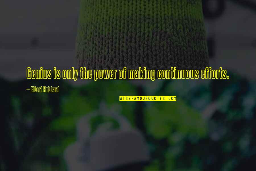 Not Making An Effort Quotes By Elbert Hubbard: Genius is only the power of making continuous