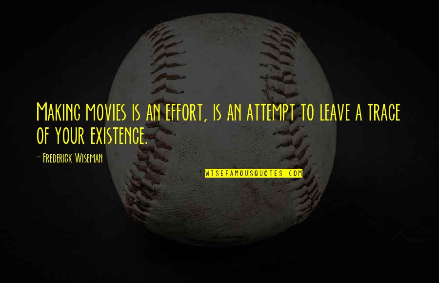 Not Making An Effort Quotes By Frederick Wiseman: Making movies is an effort, is an attempt