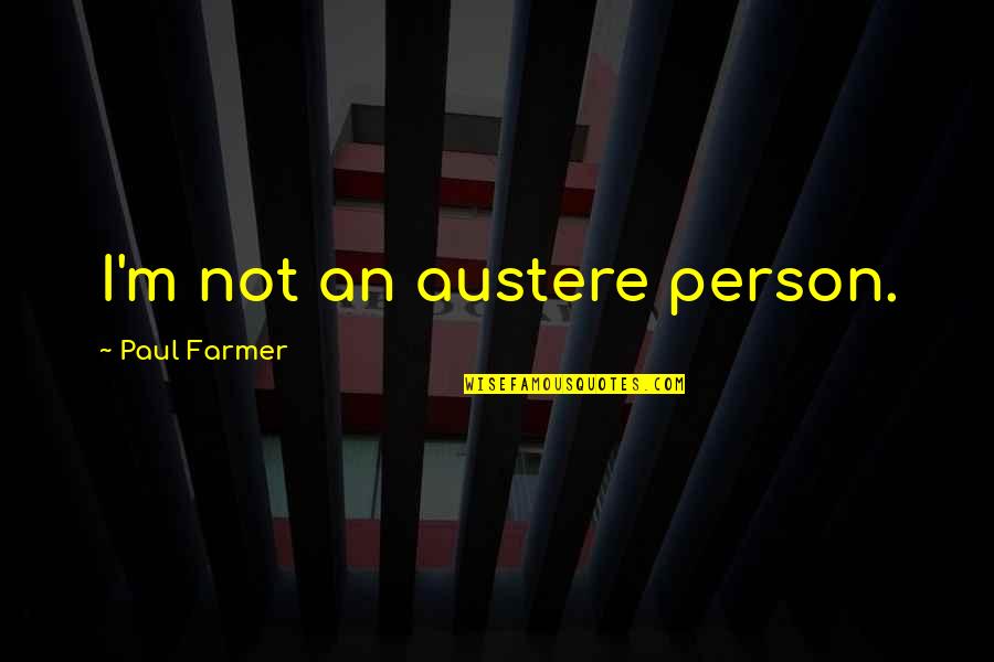 Not Making Decisions When Mad Quotes By Paul Farmer: I'm not an austere person.