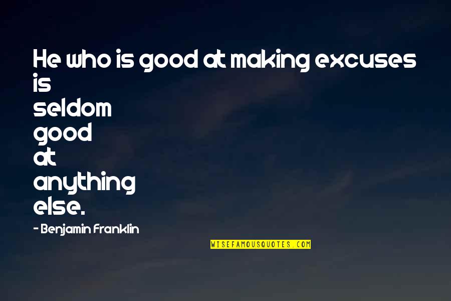 Not Making Excuses Quotes By Benjamin Franklin: He who is good at making excuses is