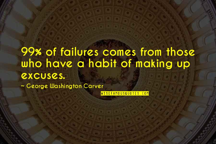 Not Making Excuses Quotes By George Washington Carver: 99% of failures comes from those who have