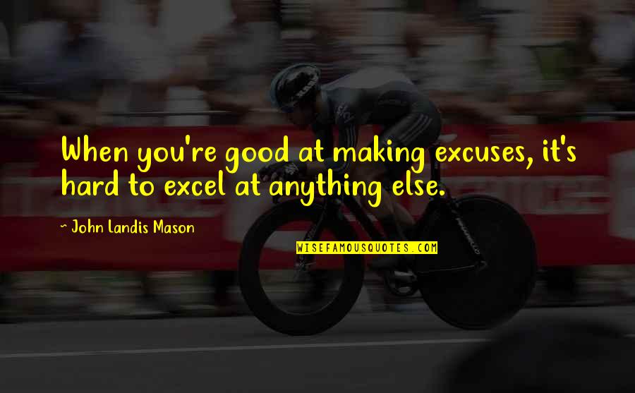 Not Making Excuses Quotes By John Landis Mason: When you're good at making excuses, it's hard