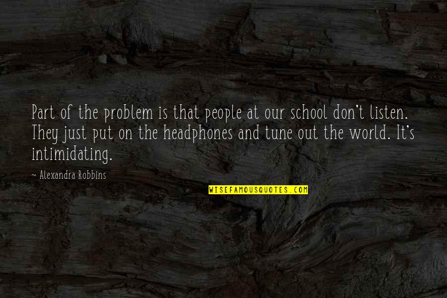 Not Making Friends Quotes By Alexandra Robbins: Part of the problem is that people at Not Making Friends Quotes By Alexandra Robbins: Part of the problem is that people at