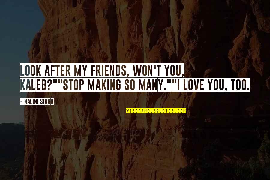 Not Making Friends Quotes By Nalini Singh: Look after my friends, won't you, Kaleb?""Stop making