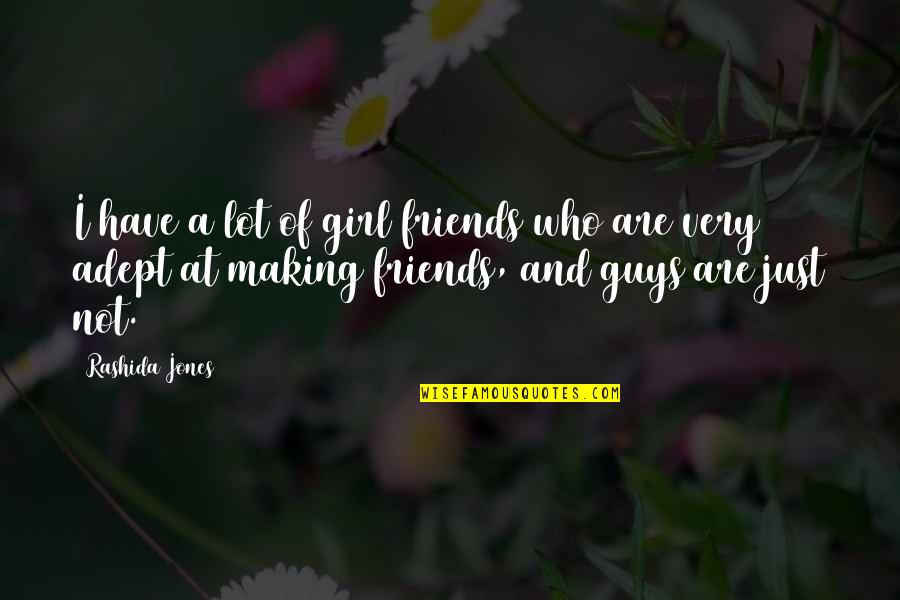Not Making Friends Quotes By Rashida Jones: I have a lot of girl friends who Not Making Friends Quotes By Rashida Jones: I have a lot of girl friends who