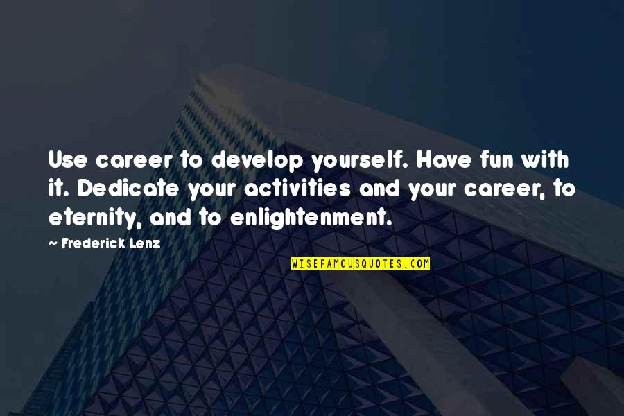 Not Making It Official Quotes By Frederick Lenz: Use career to develop yourself. Have fun with