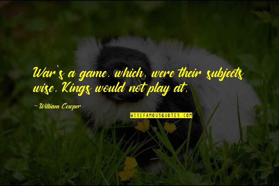 Not Making Mistakes Again Quotes By William Cowper: War's a game, which, were their subjects wise,