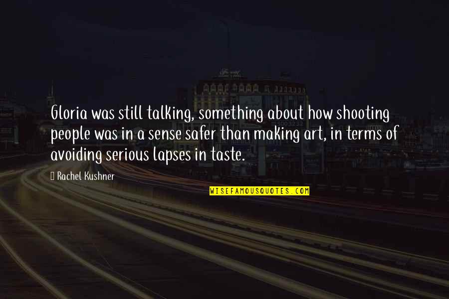 Not Making Sense Quotes By Rachel Kushner: Gloria was still talking, something about how shooting