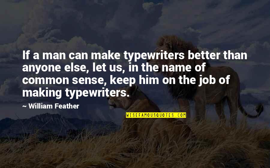 Not Making Sense Quotes By William Feather: If a man can make typewriters better than