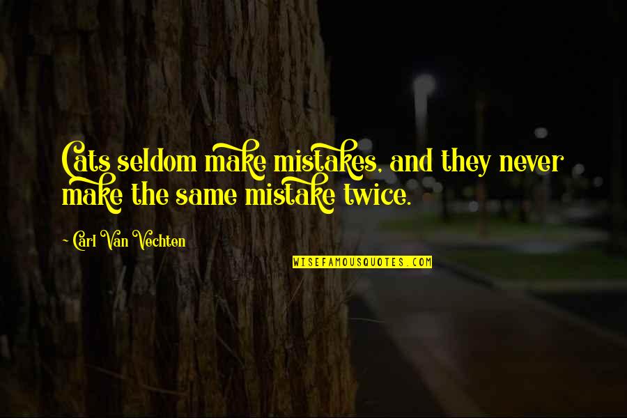 Not Making The Same Mistakes Quotes By Carl Van Vechten: Cats seldom make mistakes, and they never make