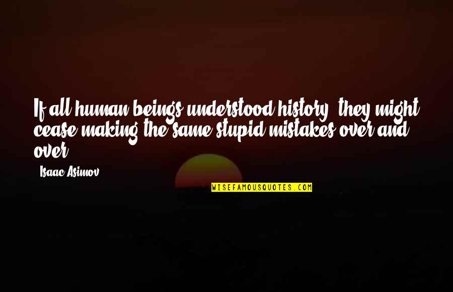 Not Making The Same Mistakes Quotes By Isaac Asimov: If all human beings understood history, they might