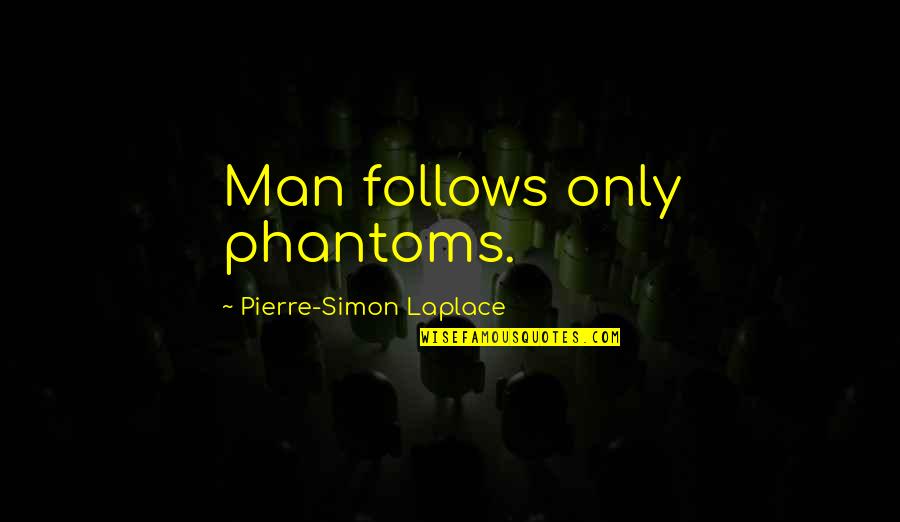 Not Making The Same Mistakes Quotes By Pierre-Simon Laplace: Man follows only phantoms. Not Making The Same Mistakes Quotes By Pierre-Simon Laplace: Man follows only phantoms.