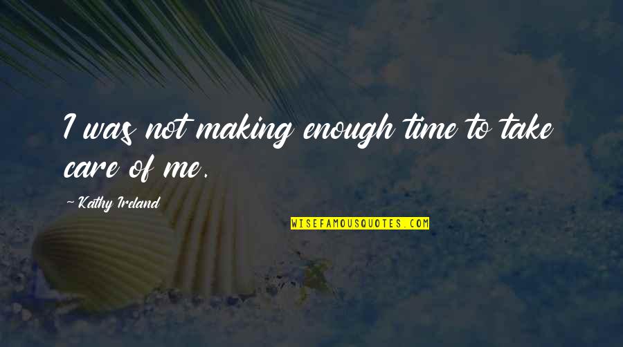 Not Making Time For Me Quotes By Kathy Ireland: I was not making enough time to take
