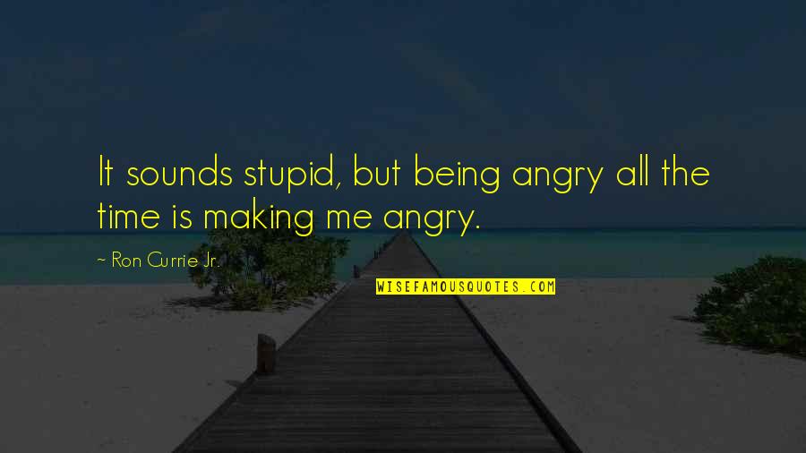 Not Making Time For Me Quotes By Ron Currie Jr.: It sounds stupid, but being angry all the