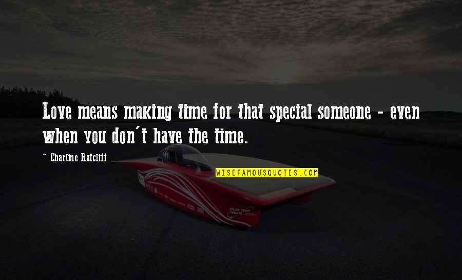 Not Making Time For Someone Quotes By Charline Ratcliff: Love means making time for that special someone