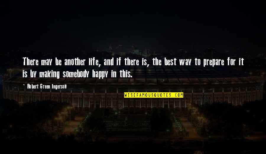 Not Making You Happy Quotes By Robert Green Ingersoll: There may be another life, and if there