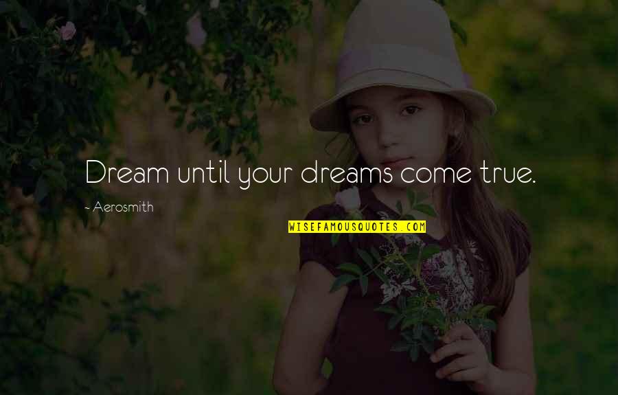 Not Making Your Parents Proud Quotes By Aerosmith: Dream until your dreams come true.