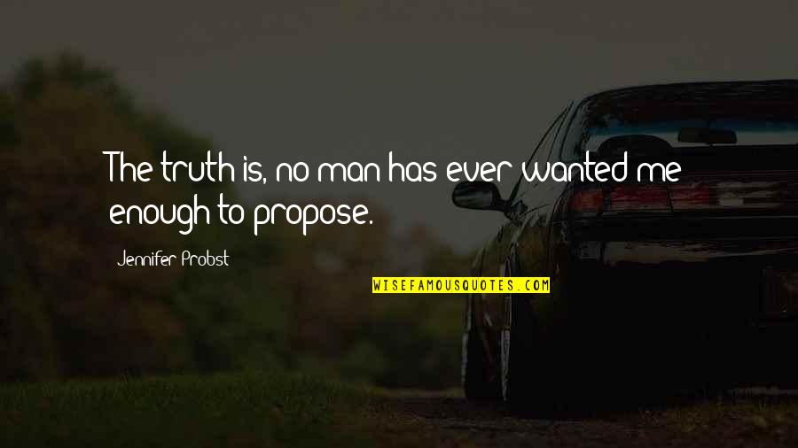 Not Man Enough For Me Quotes By Jennifer Probst: The truth is, no man has ever wanted