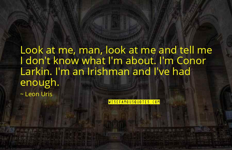 Not Man Enough For Me Quotes By Leon Uris: Look at me, man, look at me and