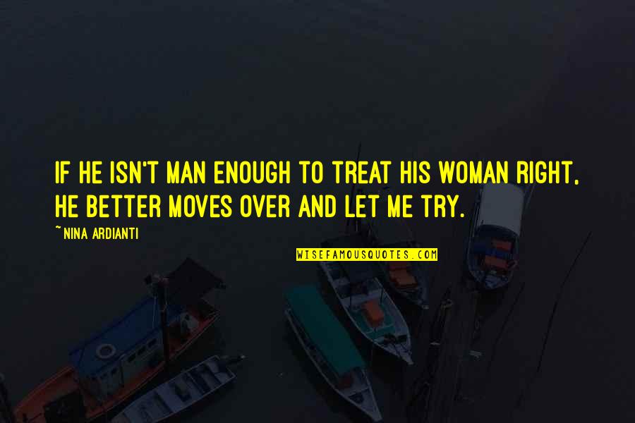 Not Man Enough For Me Quotes By Nina Ardianti: If he isn't man enough to treat his