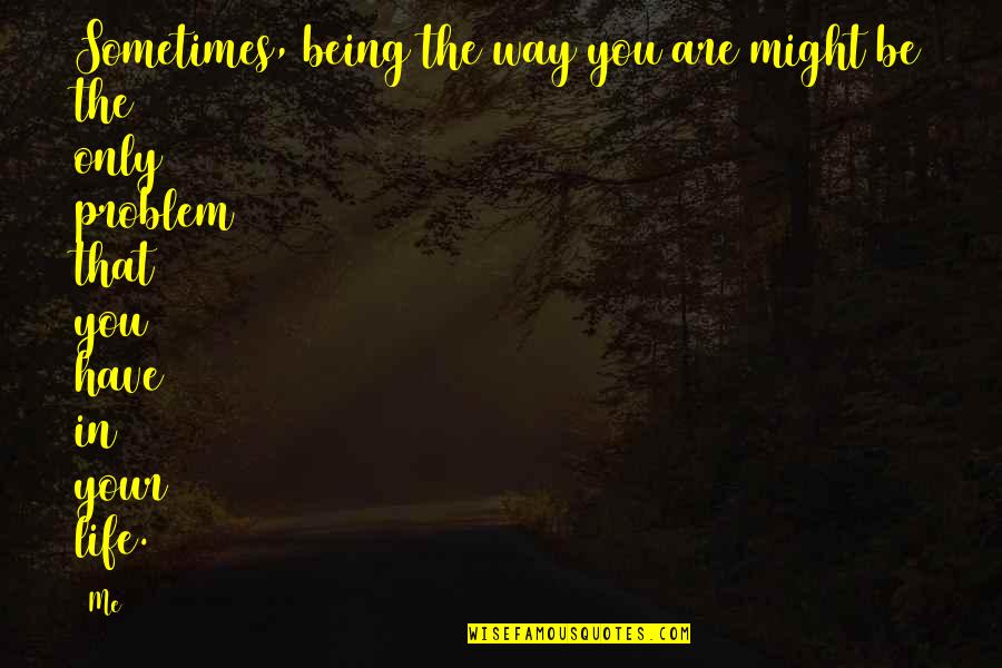 Not Married But Living Together Quotes By Me: Sometimes, being the way you are might be