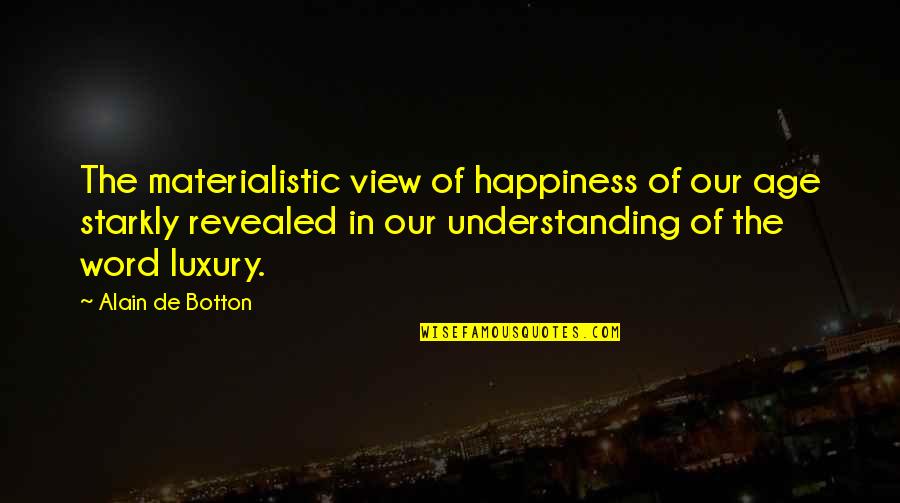 Not Materialistic Quotes By Alain De Botton: The materialistic view of happiness of our age