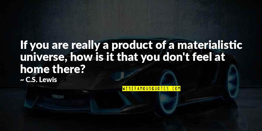 Not Materialistic Quotes By C.S. Lewis: If you are really a product of a