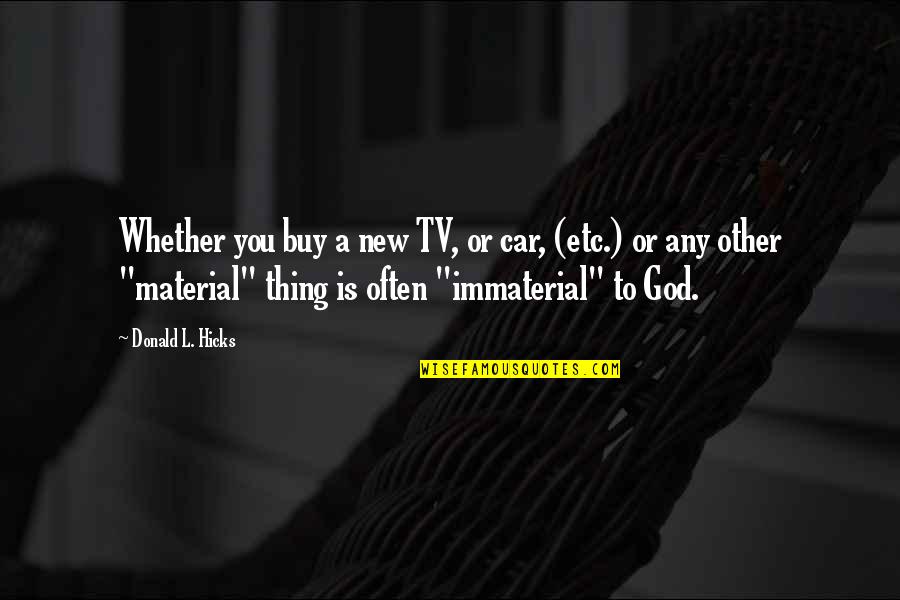Not Materialistic Quotes By Donald L. Hicks: Whether you buy a new TV, or car,
