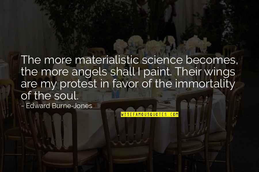 Not Materialistic Quotes By Edward Burne-Jones: The more materialistic science becomes, the more angels