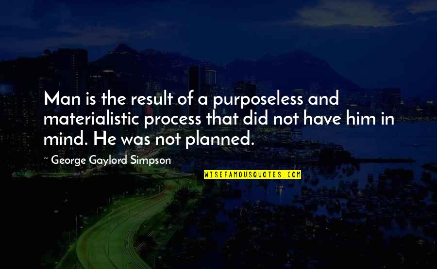 Not Materialistic Quotes By George Gaylord Simpson: Man is the result of a purposeless and