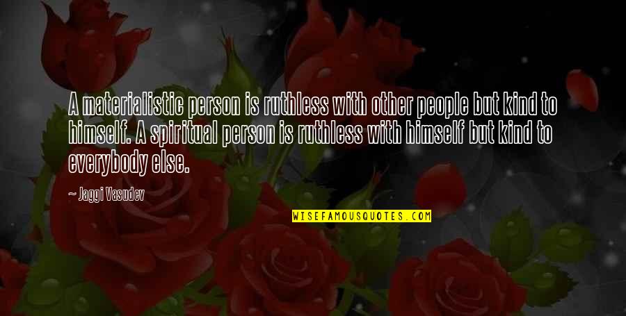 Not Materialistic Quotes By Jaggi Vasudev: A materialistic person is ruthless with other people