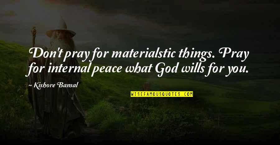 Not Materialistic Quotes By Kishore Bansal: Don't pray for materialstic things. Pray for internal