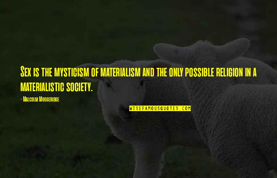 Not Materialistic Quotes By Malcolm Muggeridge: Sex is the mysticism of materialism and the