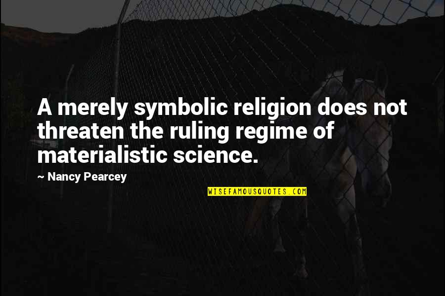 Not Materialistic Quotes By Nancy Pearcey: A merely symbolic religion does not threaten the