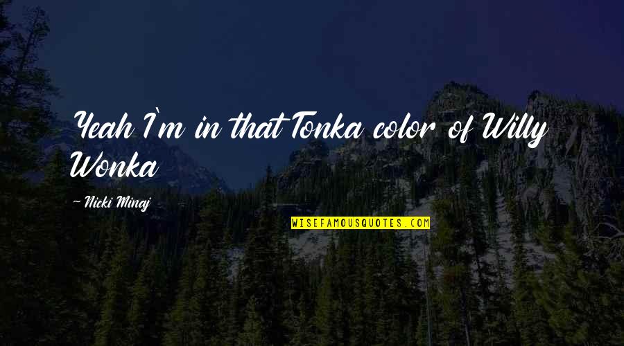 Not Materialistic Quotes By Nicki Minaj: Yeah I'm in that Tonka color of Willy
