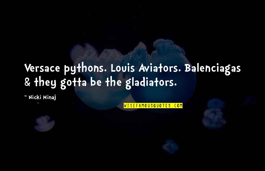 Not Materialistic Quotes By Nicki Minaj: Versace pythons. Louis Aviators. Balenciagas & they gotta